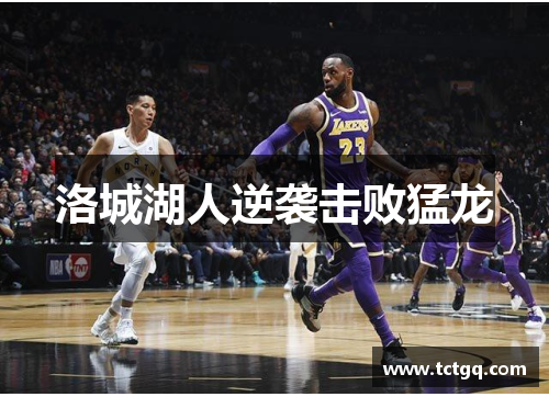 洛城湖人逆袭击败猛龙