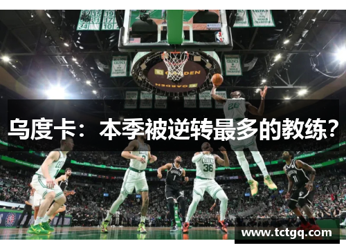 乌度卡：本季被逆转最多的教练？